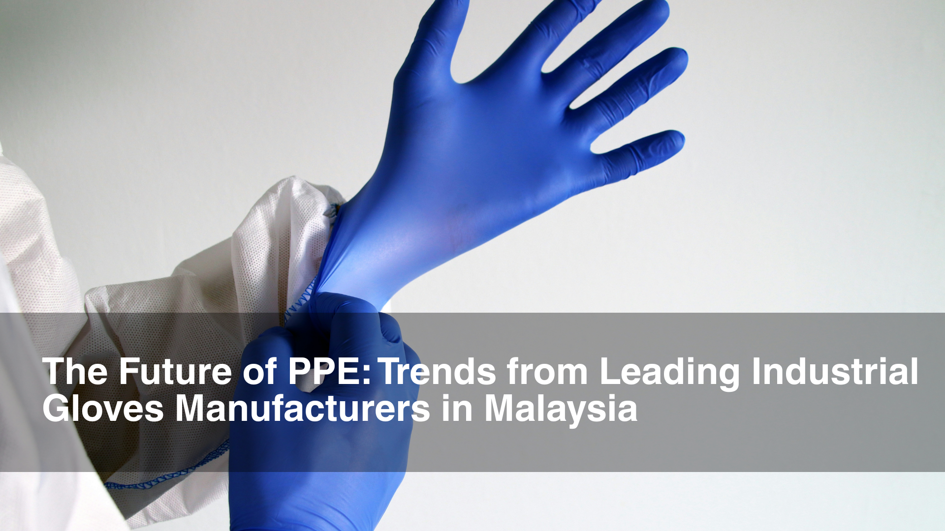 The Future of PPE Trends from Leading Industrial Gloves Manufacturers in Malaysia