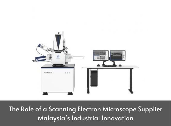 The Role of a Scanning Electron Microscope Supplier Malaysia’s Industrial Innovation