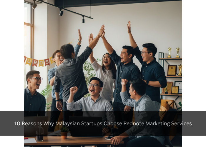10 Reasons Why Malaysian Startups Choose Rednote Marketing Services