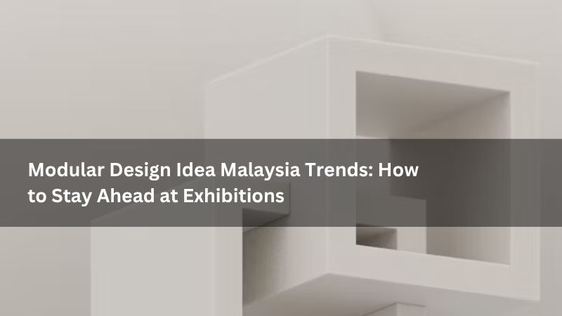 Modular Design Idea Malaysia Trends: How to Stay Ahead at Exhibitions