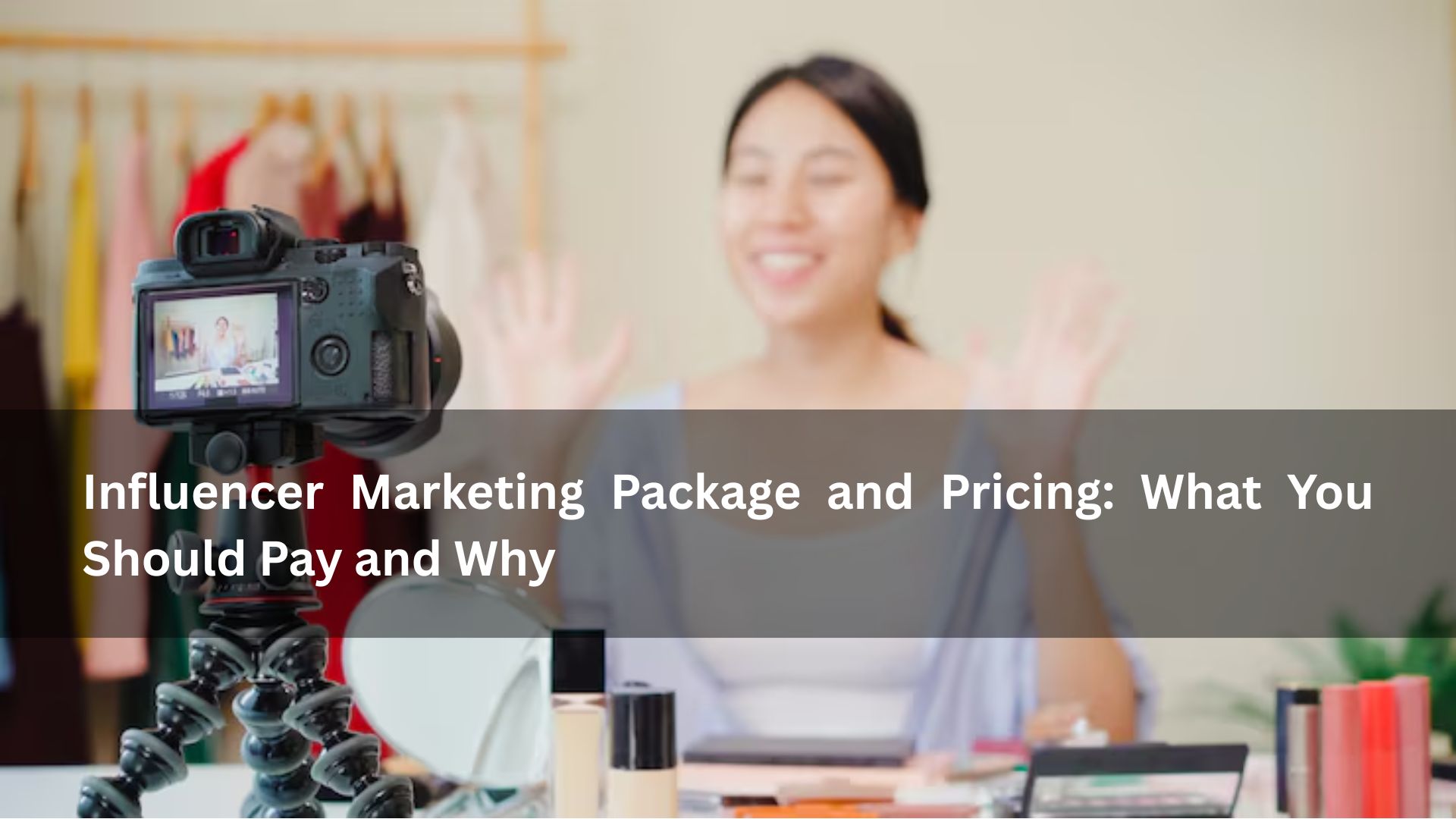 Influencer Marketing Package and Pricing What You Should Pay and Why